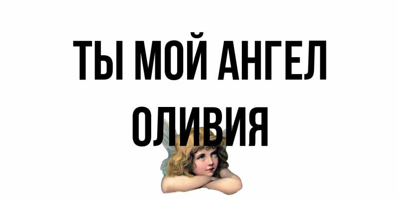 Открытка с именем, Оливия, Ты мой ангел