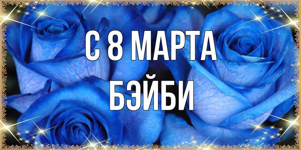 Открытка на каждый день с именем, бэйби C 8 МАРТА красивые розы для милых дам на международный женский день Прикольная открытка с пожеланием онлайн скачать бесплатно 