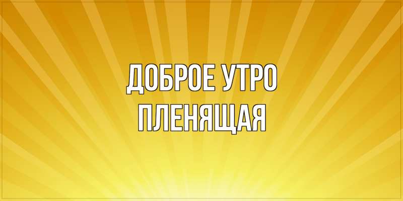 Открытка с именем, пленящая, Доброе утро