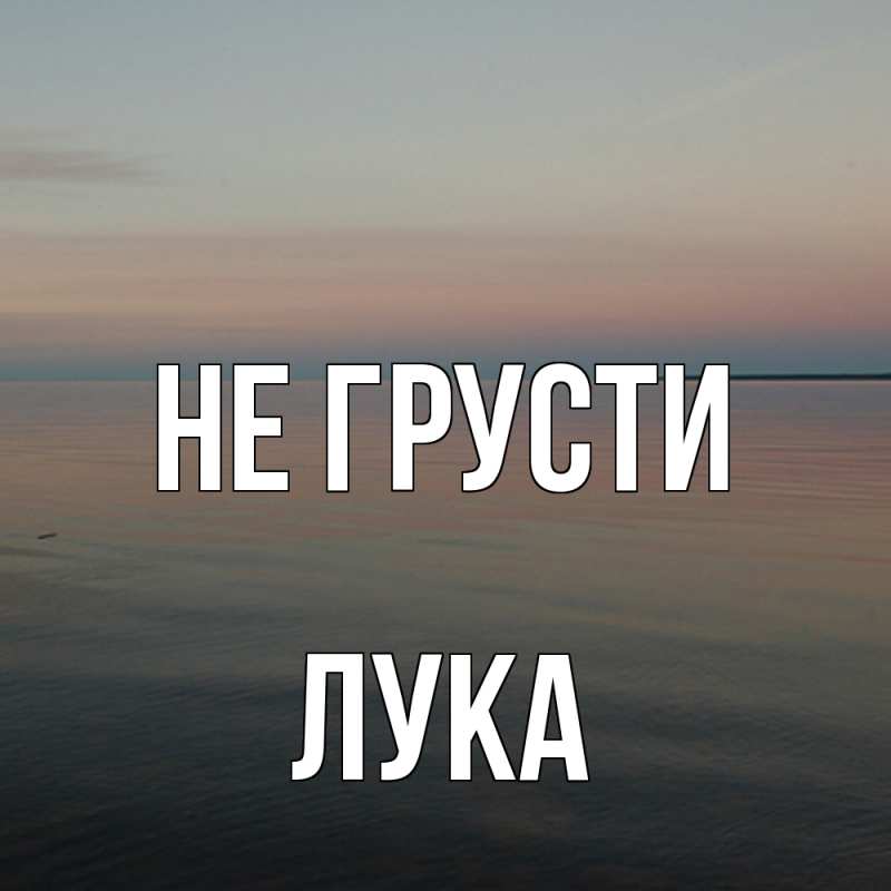 Картинка Не грусти, Лука