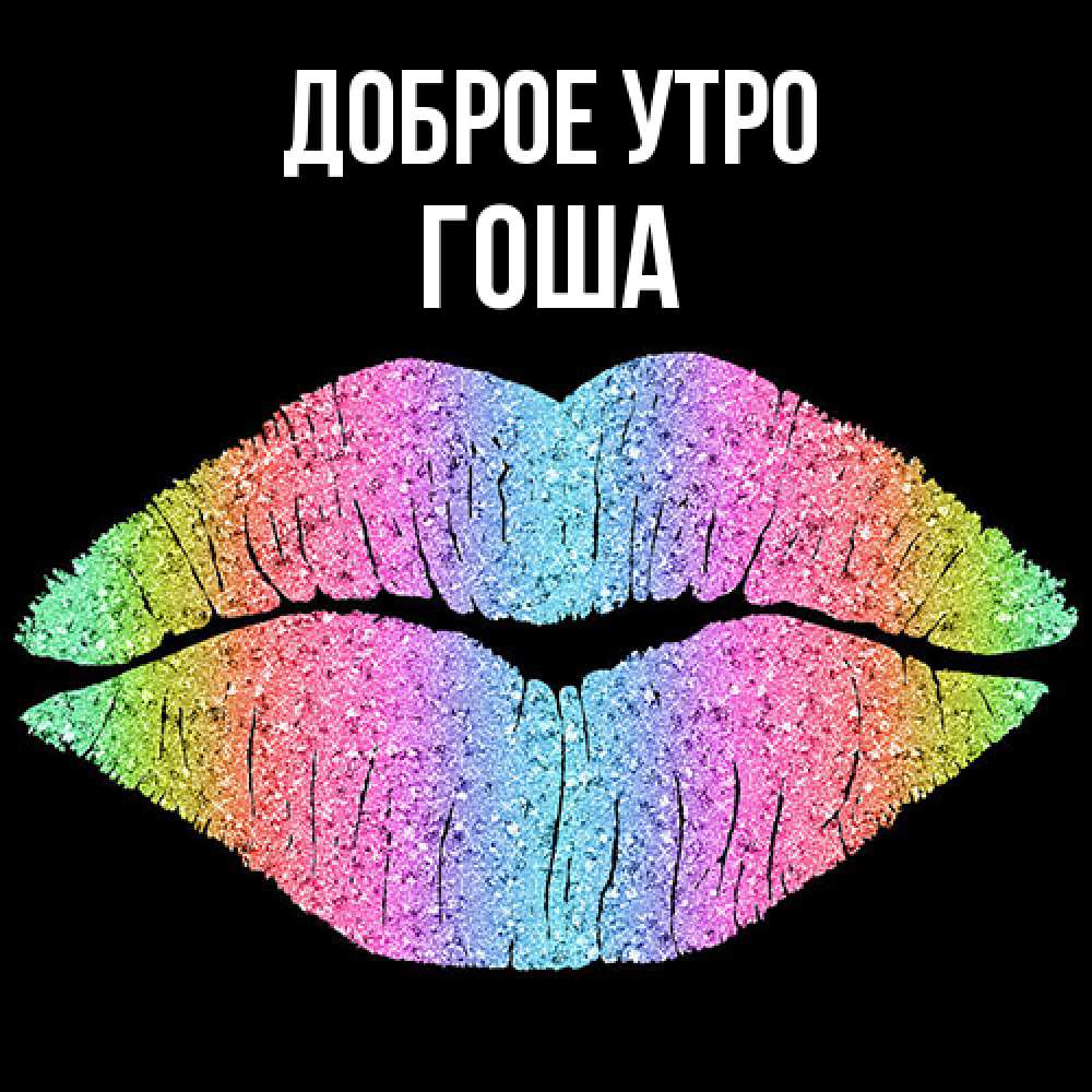 Открытка на каждый день с именем, Гоша Доброе утро радужные губы Прикольная открытка с пожеланием онлайн скачать бесплатно 