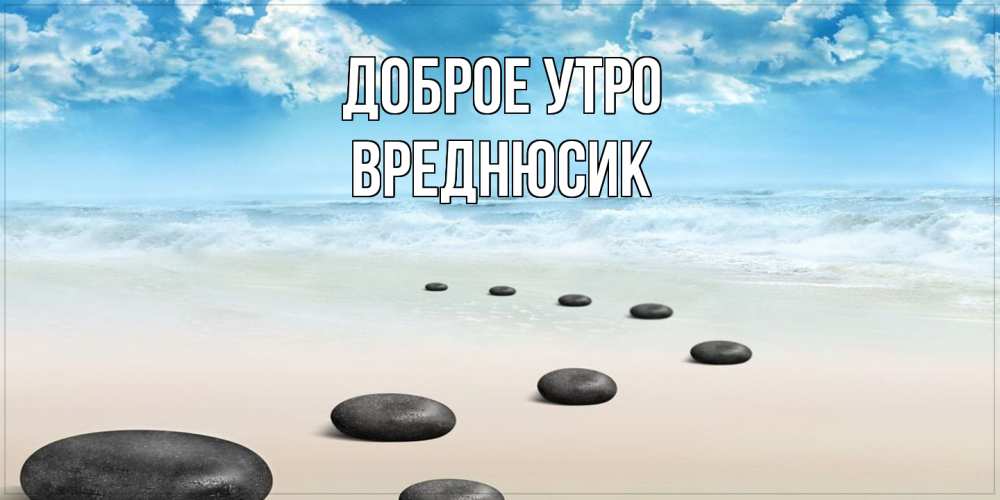 Открытка на каждый день с именем, Вреднюсик Доброе утро море небо и песок Прикольная открытка с пожеланием онлайн скачать бесплатно 