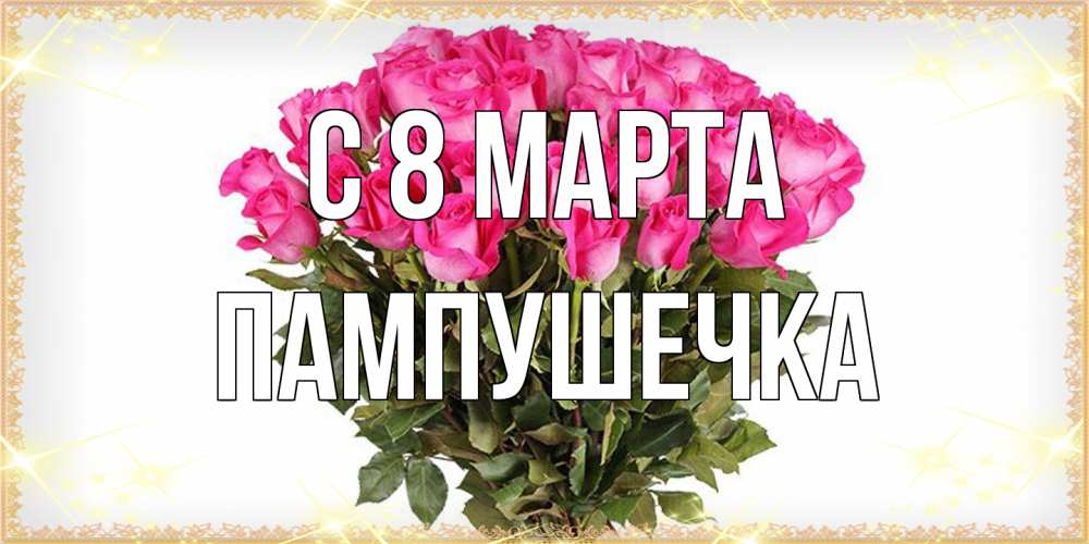 Открытка на каждый день с именем, пампушечка C 8 МАРТА красивые открытки в оригинальной обработке на международный женский день Прикольная открытка с пожеланием онлайн скачать бесплатно 
