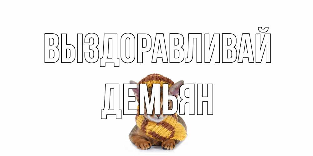Открытка на каждый день с именем, Демьян Выздоравливай родные не болейте Прикольная открытка с пожеланием онлайн скачать бесплатно 