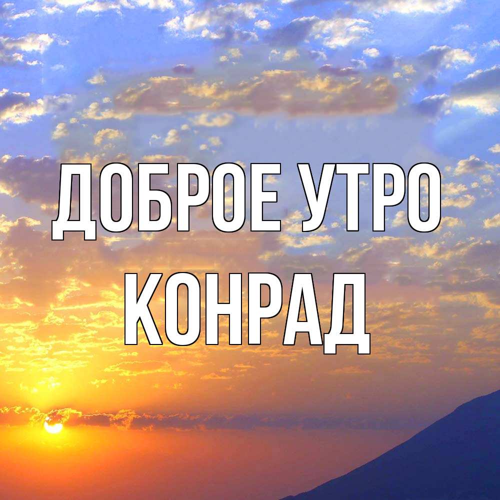 Открытка на каждый день с именем, Конрад Доброе утро облака и солнце Прикольная открытка с пожеланием онлайн скачать бесплатно 