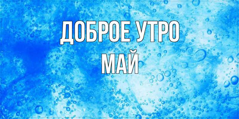 Открытка с именем, Май, Доброе утро