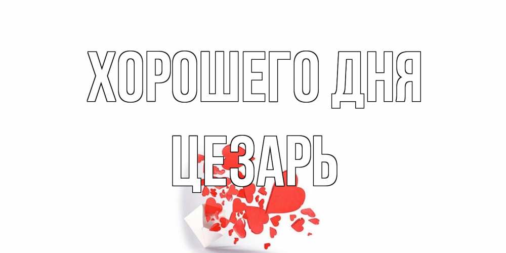 Открытка на каждый день с именем, Цезарь Хорошего дня с подписью на каждый день и пожеланием отличного дня Прикольная открытка с пожеланием онлайн скачать бесплатно 