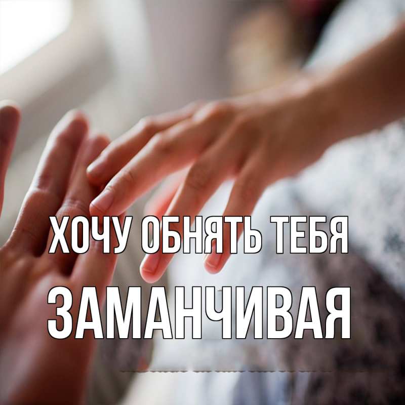 Открытка с именем, Заманчивая, Хочу обнять тебя