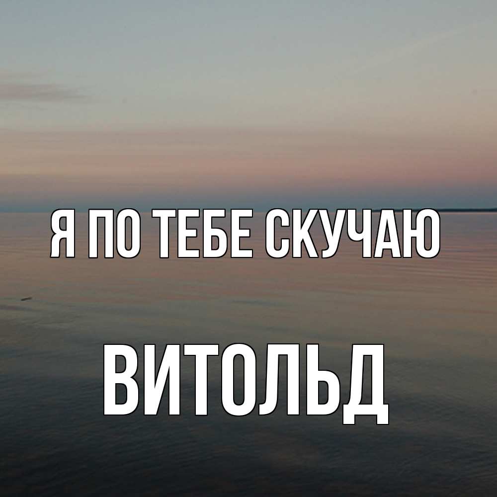 Открытка на каждый день с именем, Витольд Я по тебе скучаю пусто Прикольная открытка с пожеланием онлайн скачать бесплатно 