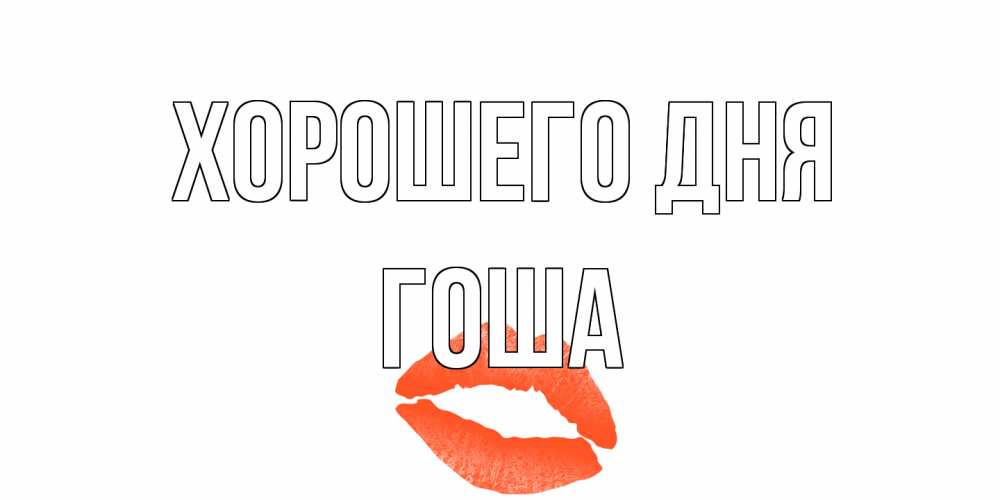 Открытка на каждый день с именем, Гоша Хорошего дня удачного дня с поцелуем Прикольная открытка с пожеланием онлайн скачать бесплатно 