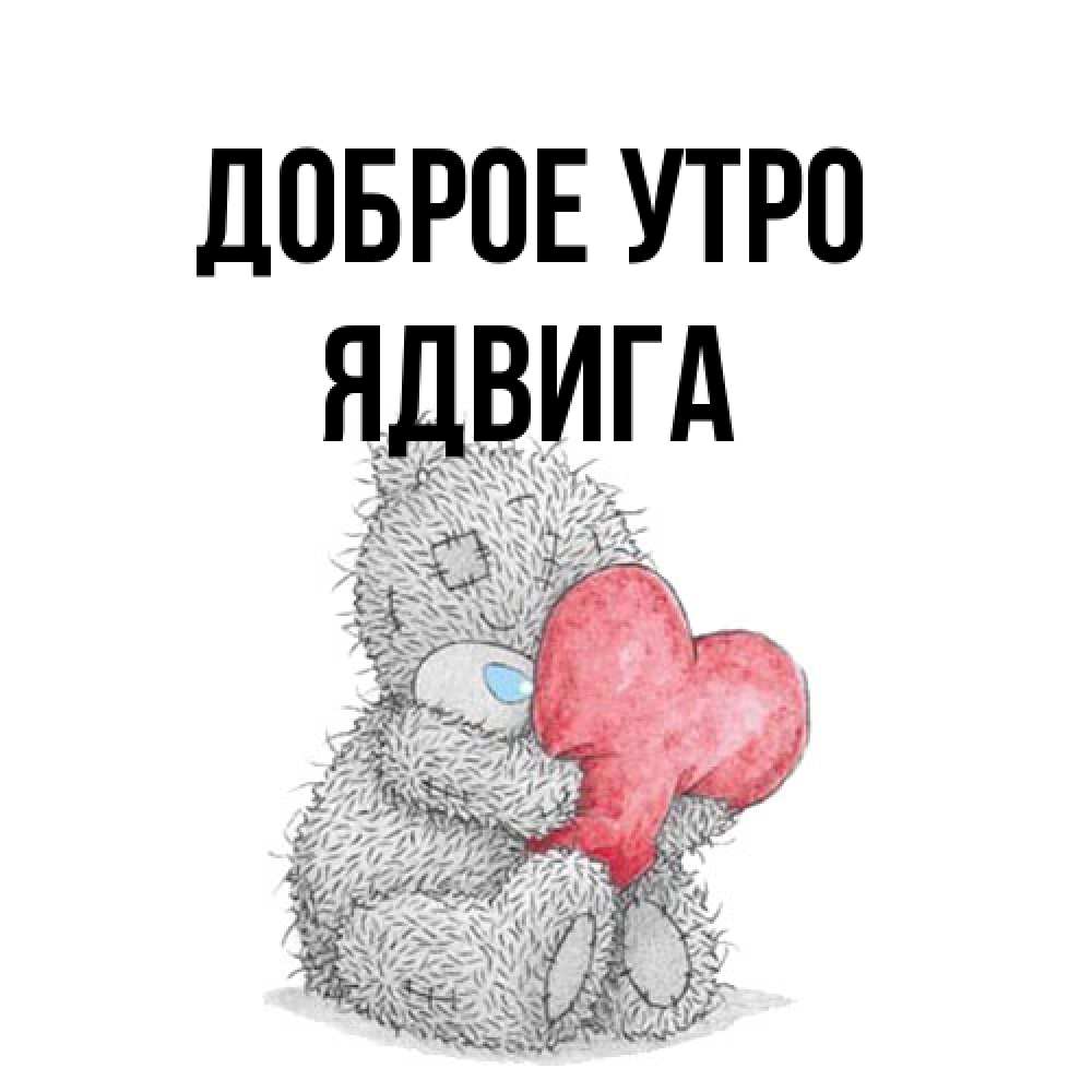 Открытка на каждый день с именем, Ядвига Доброе утро плюшевые игрушки Прикольная открытка с пожеланием онлайн скачать бесплатно 