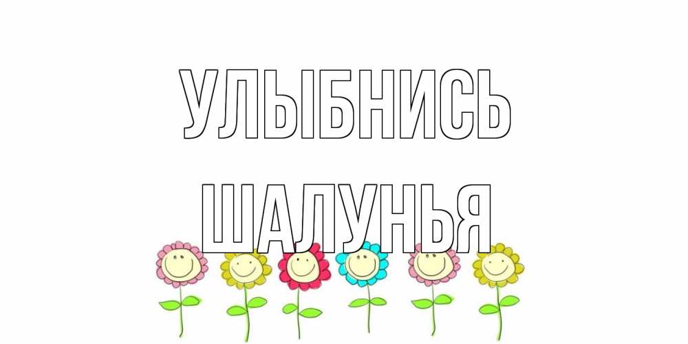 Открытка на каждый день с именем, Шалунья Улыбнись улыбка, цветы Прикольная открытка с пожеланием онлайн скачать бесплатно 