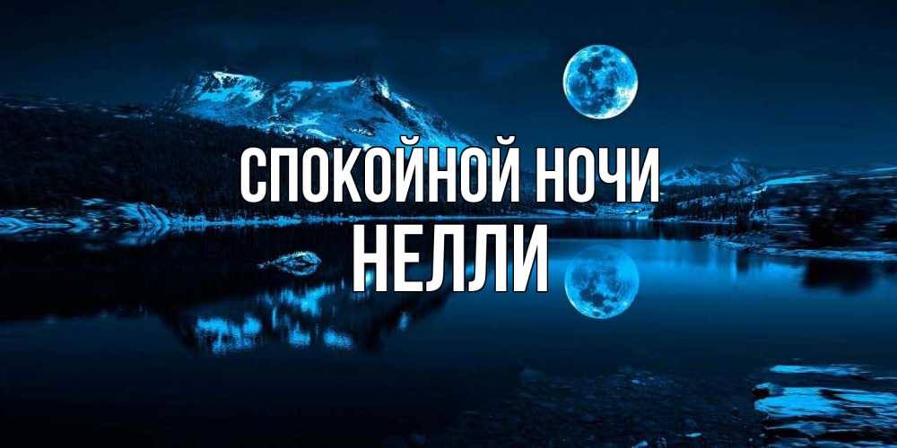 Открытка на каждый день с именем, Нелли Спокойной ночи луна, озеро, горы Прикольная открытка с пожеланием онлайн скачать бесплатно 
