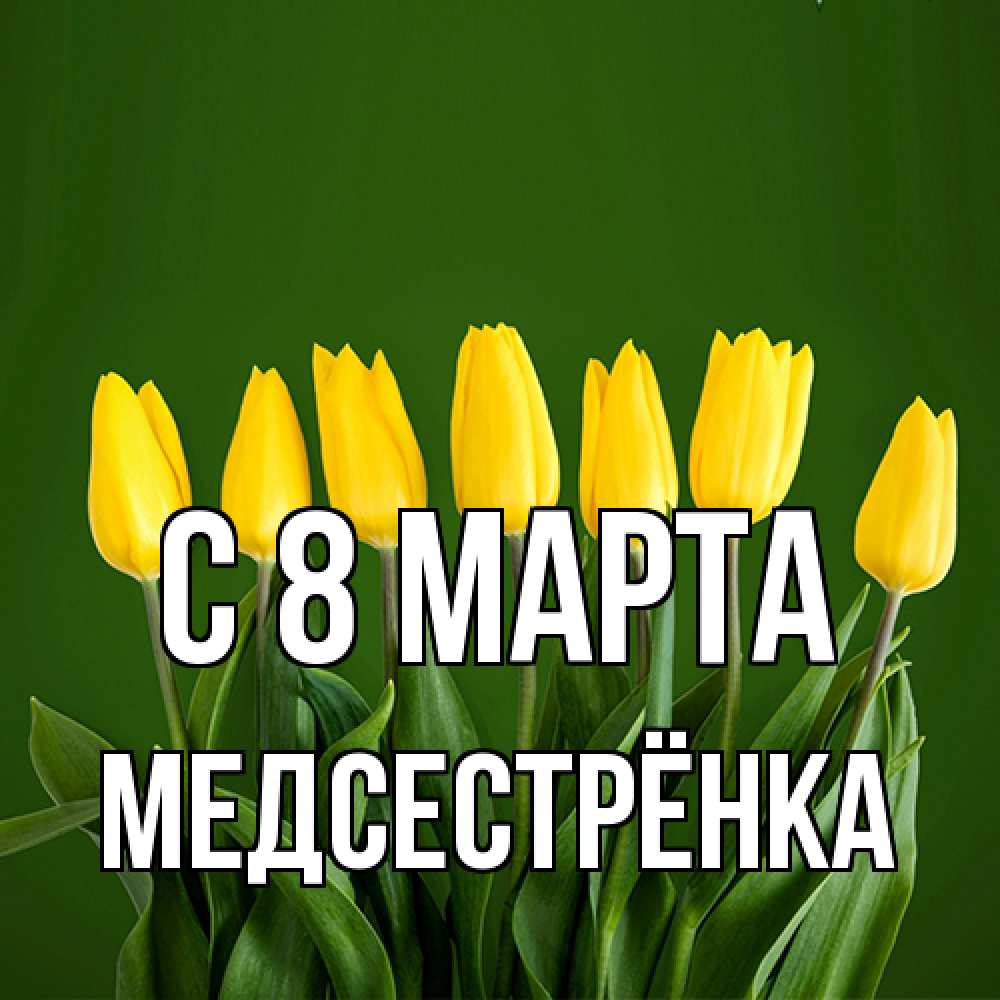 Открытка на каждый день с именем, Медсестрёнка C 8 МАРТА желтого цвета 3 Прикольная открытка с пожеланием онлайн скачать бесплатно 