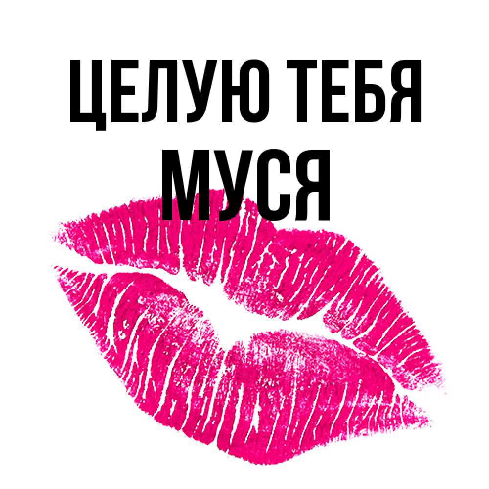 Открытка на каждый день с именем, Муся Целую тебя след от помады Прикольная открытка с пожеланием онлайн скачать бесплатно 