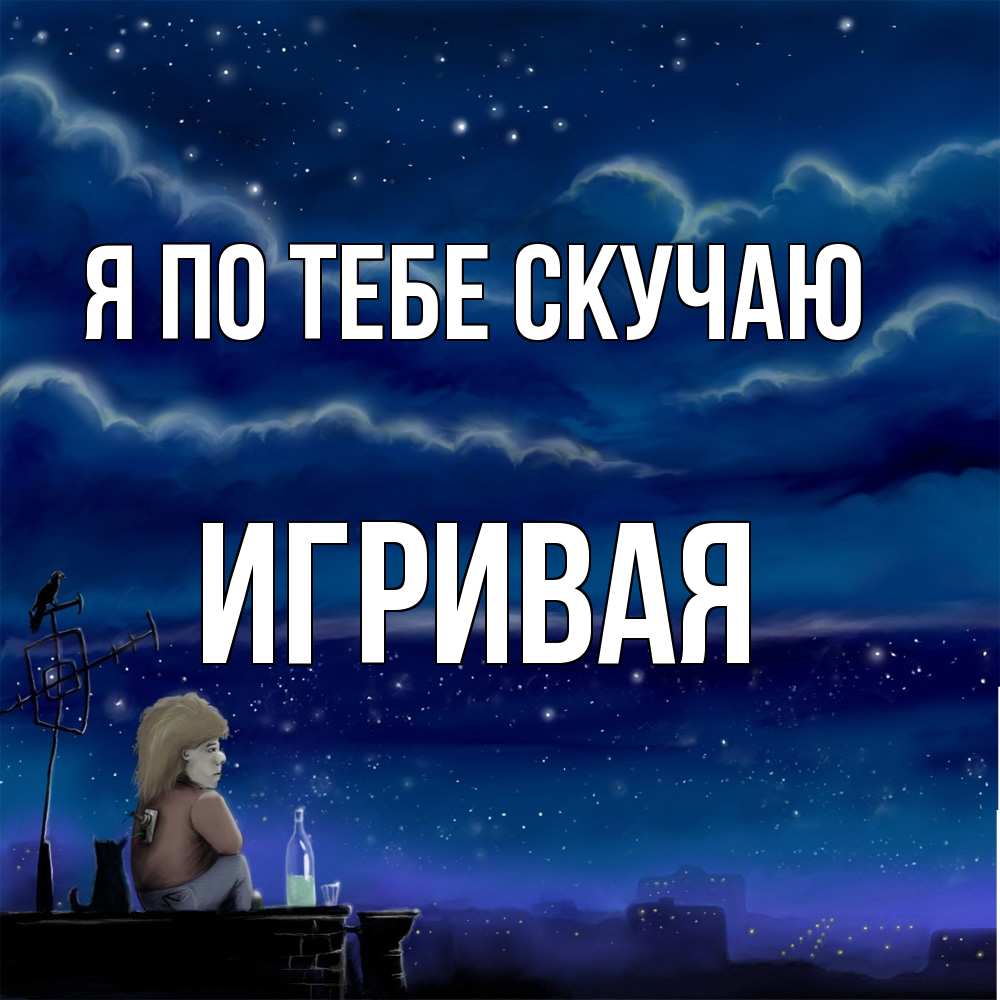 Открытка на каждый день с именем, игривая Я по тебе скучаю на крыше 1 Прикольная открытка с пожеланием онлайн скачать бесплатно 