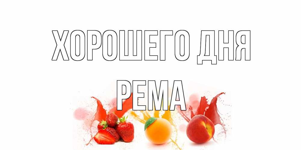 Открытка на каждый день с именем, Рема Хорошего дня открытки Прикольная открытка с пожеланием онлайн скачать бесплатно 