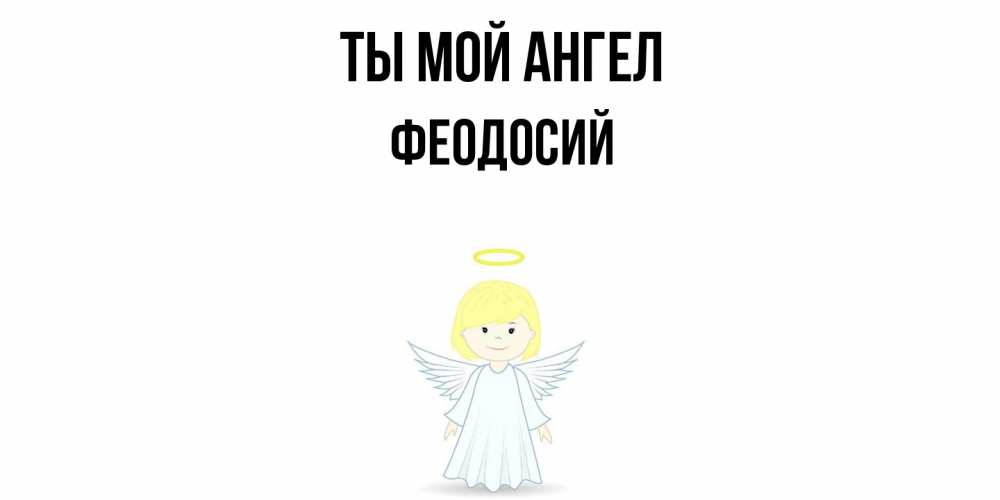 Открытка на каждый день с именем, Феодосий Ты мой ангел ангел Прикольная открытка с пожеланием онлайн скачать бесплатно 
