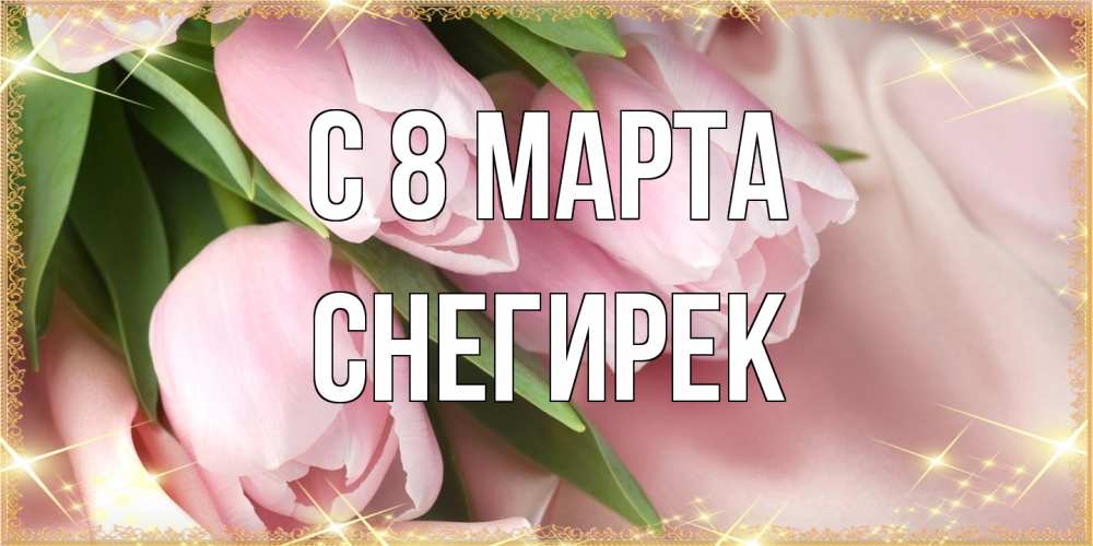 Открытка на каждый день с именем, снегирек C 8 МАРТА поздравления с международным женским днем Прикольная открытка с пожеланием онлайн скачать бесплатно 