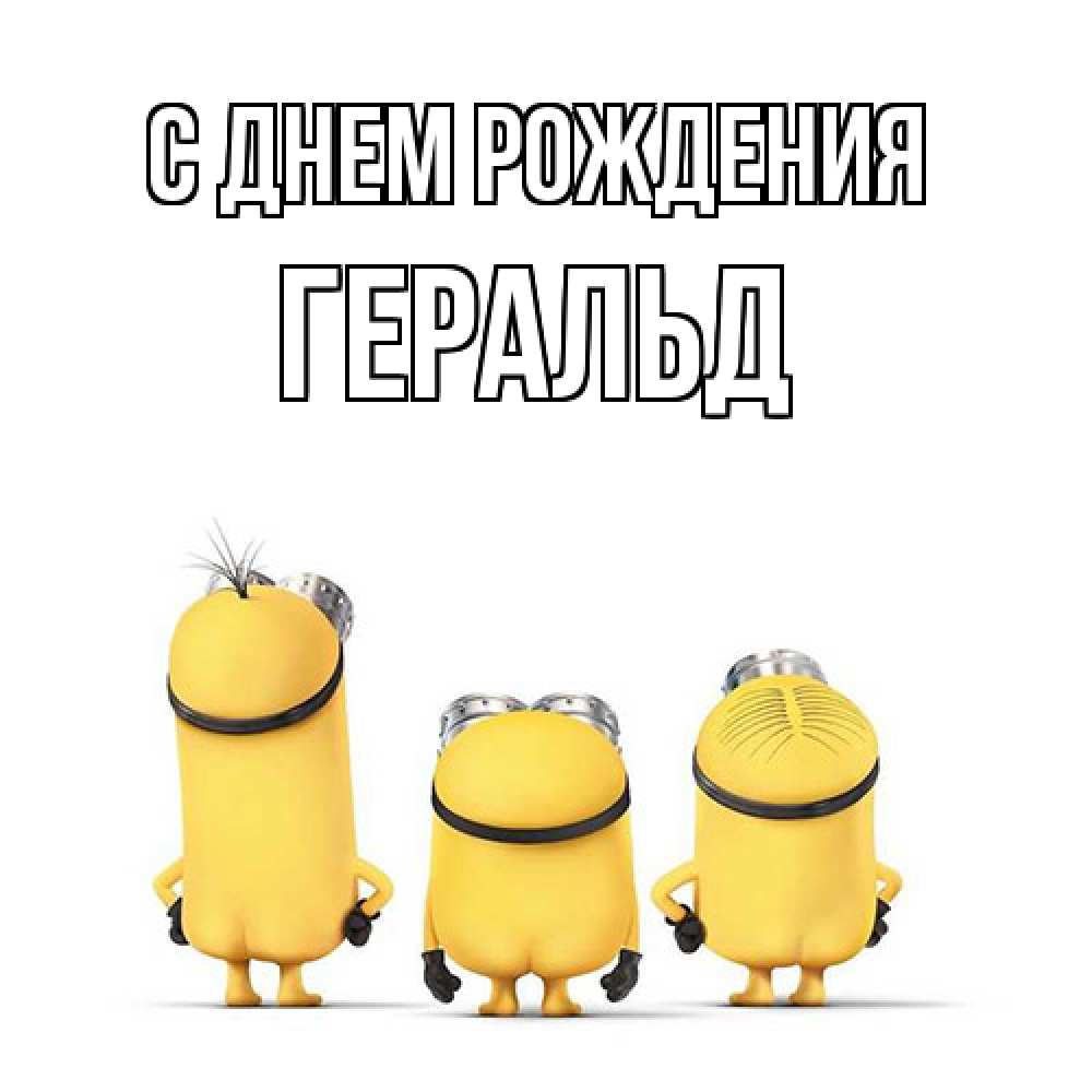 Открытка на каждый день с именем, Геральд С днем рождения миньоны Прикольная открытка с пожеланием онлайн скачать бесплатно 