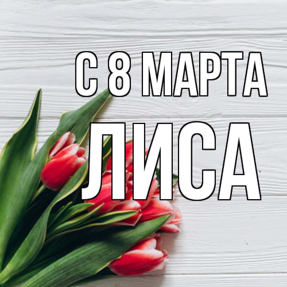 Открытка на каждый день с именем, лиса C 8 МАРТА весна 2 Прикольная открытка с пожеланием онлайн скачать бесплатно 