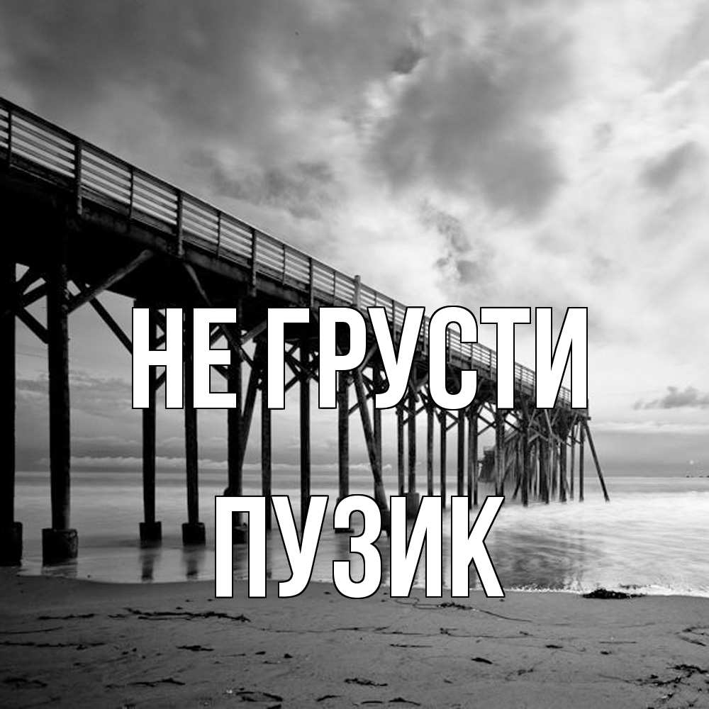 Открытка на каждый день с именем, Пузик Не грусти вода и пляж под мостом Прикольная открытка с пожеланием онлайн скачать бесплатно 