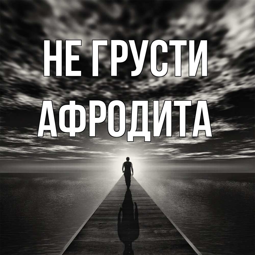 Открытка на каждый день с именем, Афродита Не грусти человек Прикольная открытка с пожеланием онлайн скачать бесплатно 