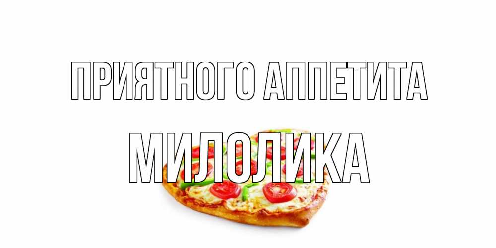 Открытка на каждый день с именем, Милолика Приятного аппетита пицца Прикольная открытка с пожеланием онлайн скачать бесплатно 