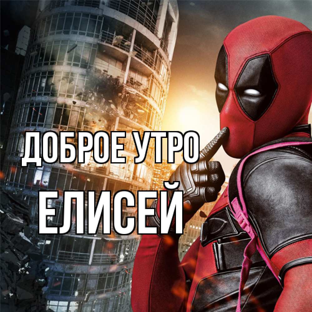 Открытка на каждый день с именем, Елисей Доброе утро марвел и дедпул на фоне небоскреба Прикольная открытка с пожеланием онлайн скачать бесплатно 