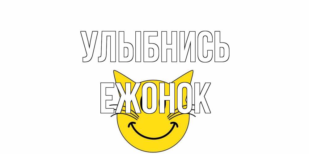 Открытка на каждый день с именем, Ежонок Улыбнись кот, улыбка Прикольная открытка с пожеланием онлайн скачать бесплатно 
