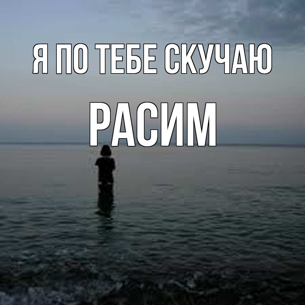 Открытка на каждый день с именем, Расим Я по тебе скучаю скука Прикольная открытка с пожеланием онлайн скачать бесплатно 