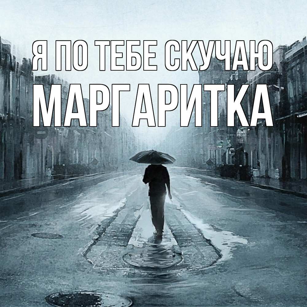 Открытка на каждый день с именем, Маргаритка Я по тебе скучаю мне плохо без тебя Прикольная открытка с пожеланием онлайн скачать бесплатно 