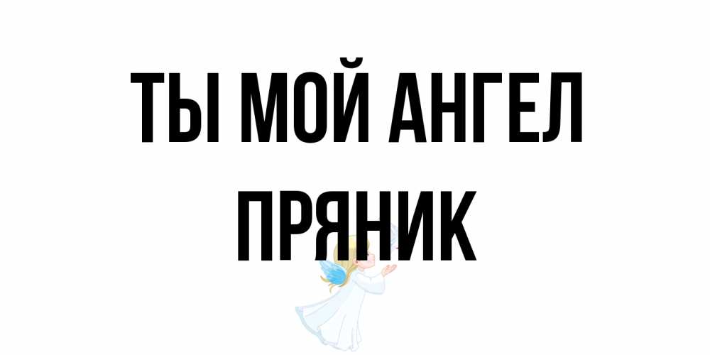 Открытка на каждый день с именем, Пряник Ты мой ангел ангел, голубь Прикольная открытка с пожеланием онлайн скачать бесплатно 