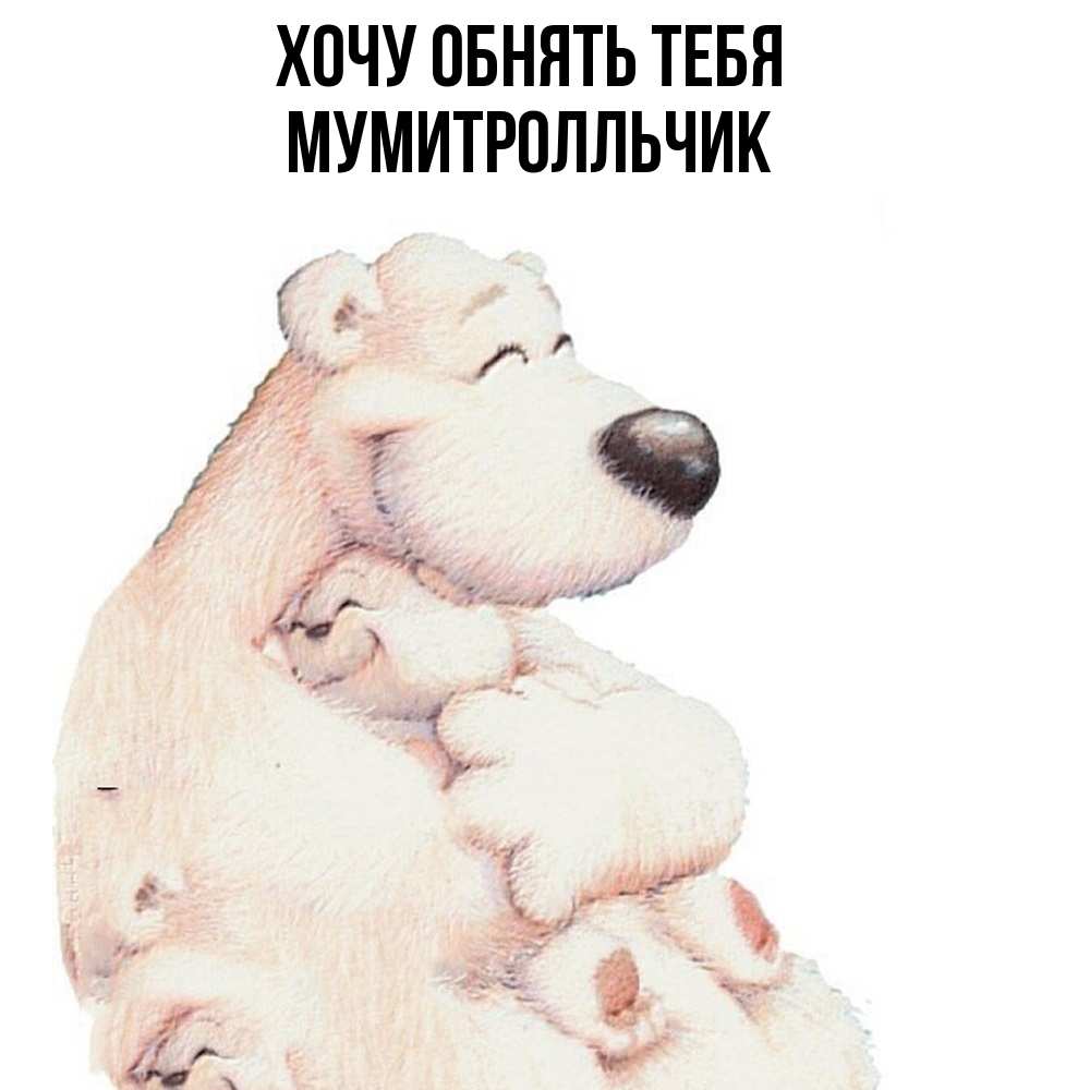 Открытка на каждый день с именем, мумитролльчик Хочу обнять тебя мама белый медведь Прикольная открытка с пожеланием онлайн скачать бесплатно 
