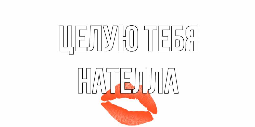 Открытка на каждый день с именем, Нателла Целую тебя поцелуй Прикольная открытка с пожеланием онлайн скачать бесплатно 