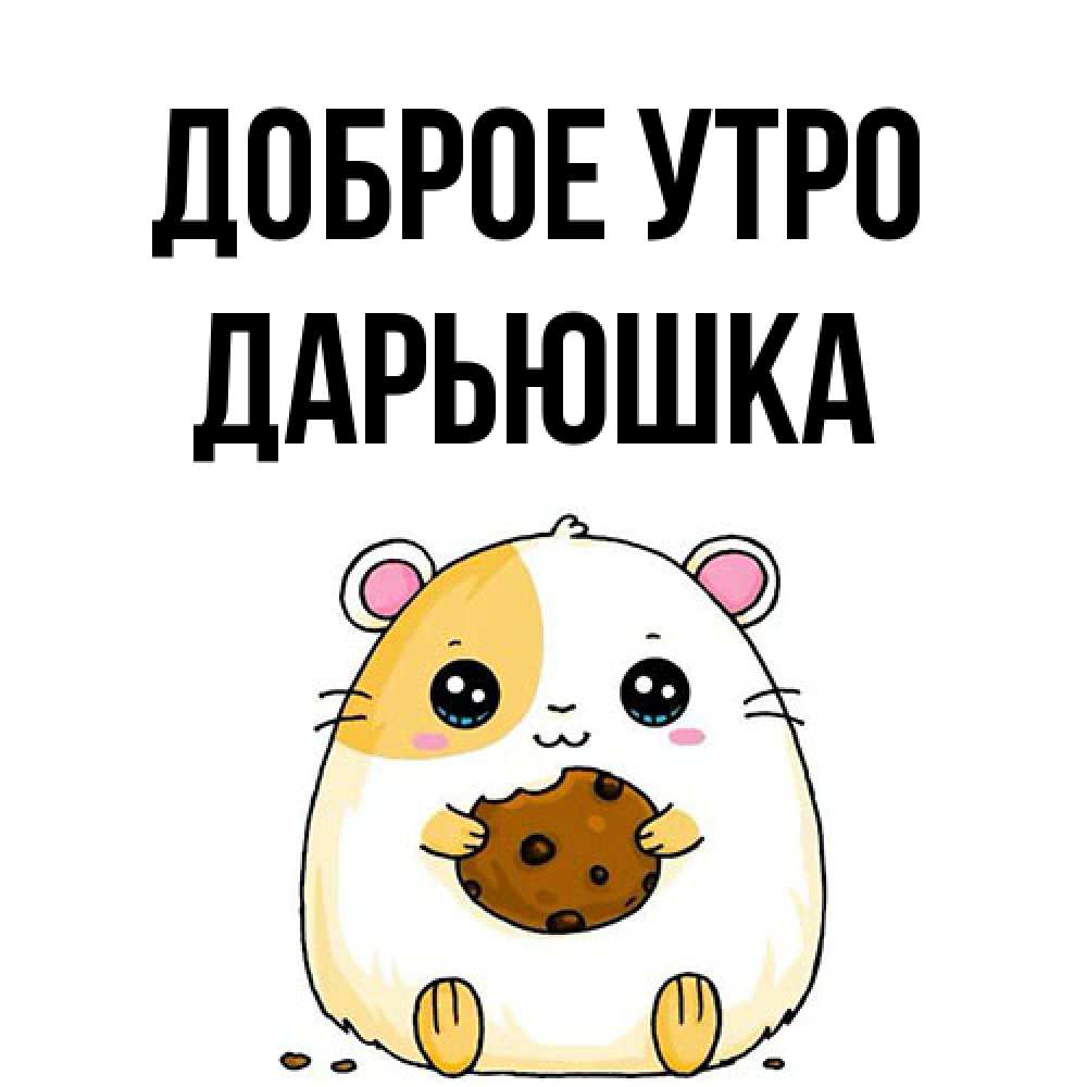 Открытка на каждый день с именем, Дарьюшка Доброе утро есть печеньку. Утречко Прикольная открытка с пожеланием онлайн скачать бесплатно 