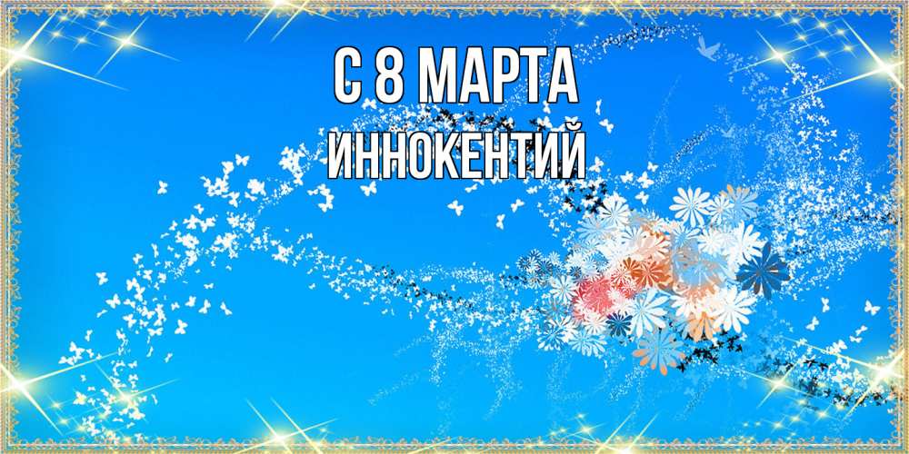 Открытка на каждый день с именем, Иннокентий C 8 МАРТА открытка с подписью к международному женскому дню Прикольная открытка с пожеланием онлайн скачать бесплатно 