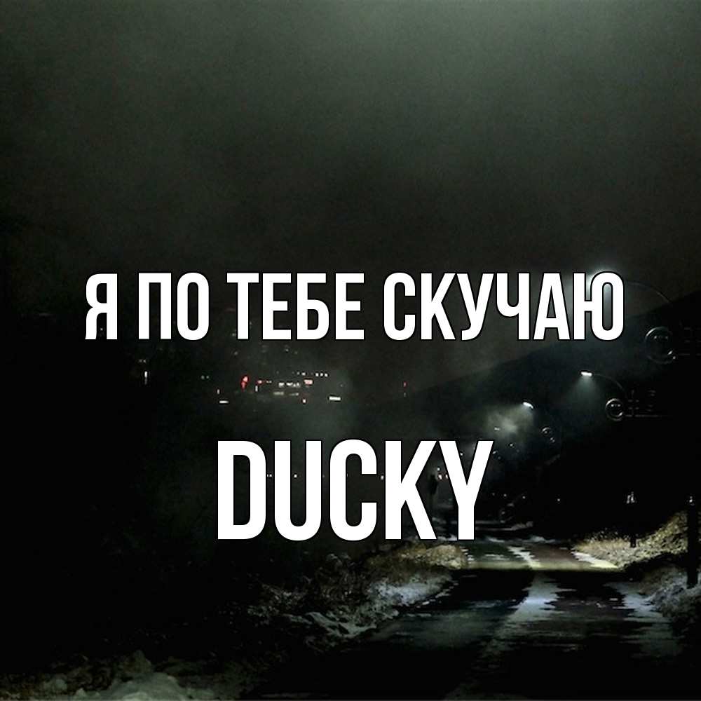 Открытка на каждый день с именем, Ducky Я по тебе скучаю окраина города Прикольная открытка с пожеланием онлайн скачать бесплатно 