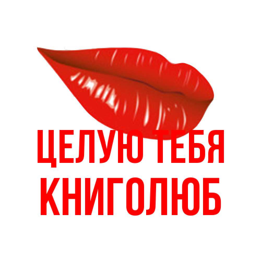 Открытка на каждый день с именем, Книголюб Целую тебя губы на открытке Прикольная открытка с пожеланием онлайн скачать бесплатно 