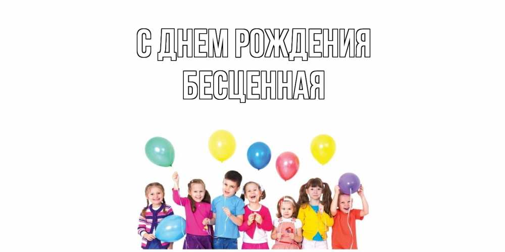 Открытка на каждый день с именем, Бесценная С днем рождения Дети, шары Прикольная открытка с пожеланием онлайн скачать бесплатно 