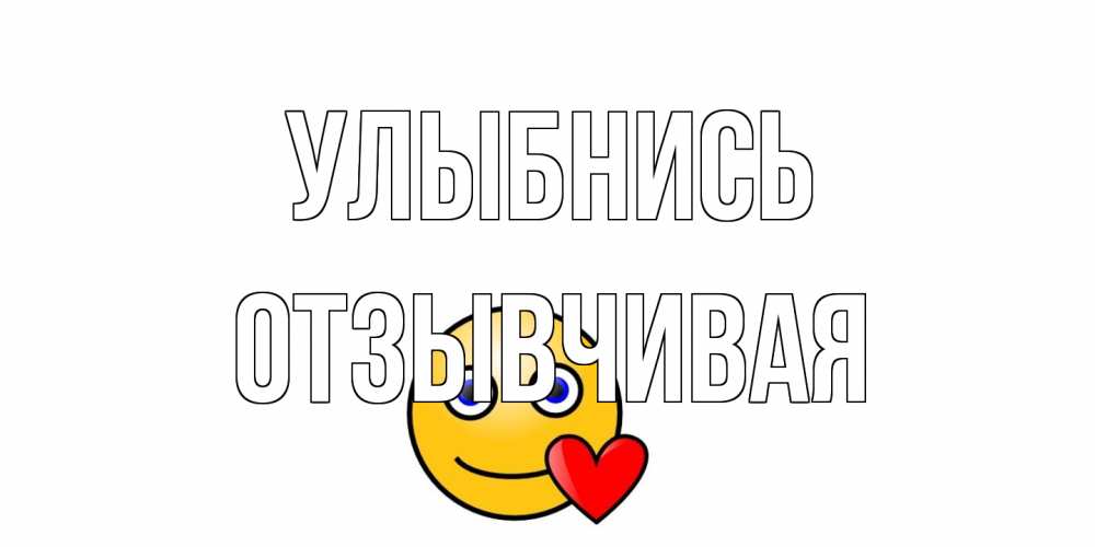 Открытка на каждый день с именем, Отзывчивая Улыбнись смайл,сердце Прикольная открытка с пожеланием онлайн скачать бесплатно 