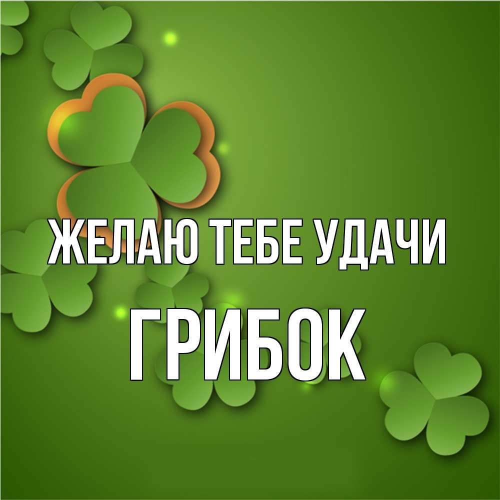 Открытка на каждый день с именем, Грибок Желаю тебе удачи много трехлистных листочков клевера Прикольная открытка с пожеланием онлайн скачать бесплатно 
