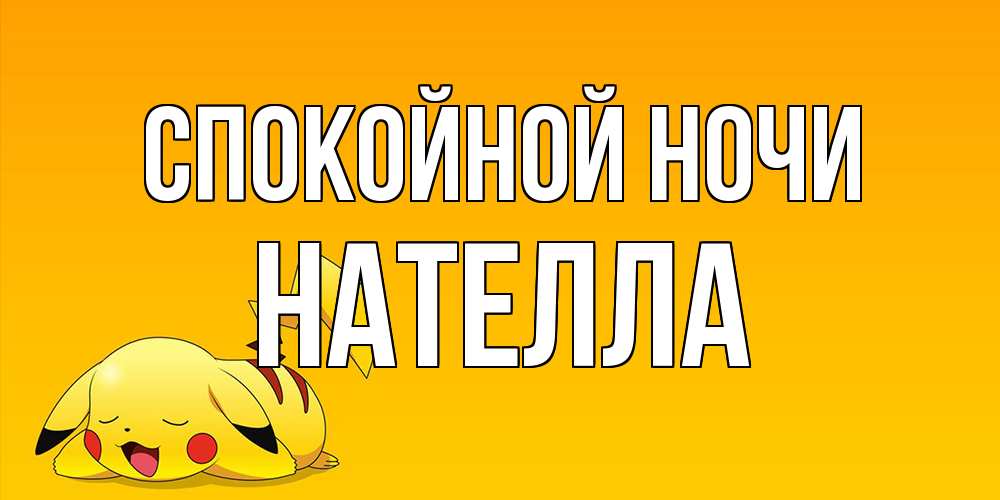 Открытка на каждый день с именем, Нателла Спокойной ночи Сладких снов открытка с покемоном Прикольная открытка с пожеланием онлайн скачать бесплатно 
