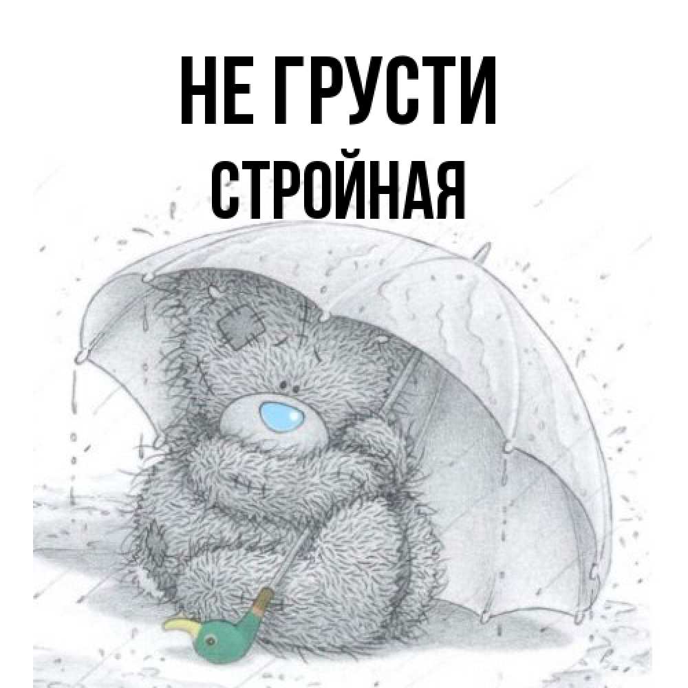 Открытка на каждый день с именем, Стpойная Не грусти спасите мишку Тедди Прикольная открытка с пожеланием онлайн скачать бесплатно 