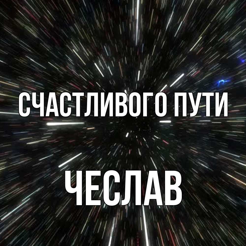 Открытка на каждый день с именем, Чеслав Счастливого пути туннель Прикольная открытка с пожеланием онлайн скачать бесплатно 