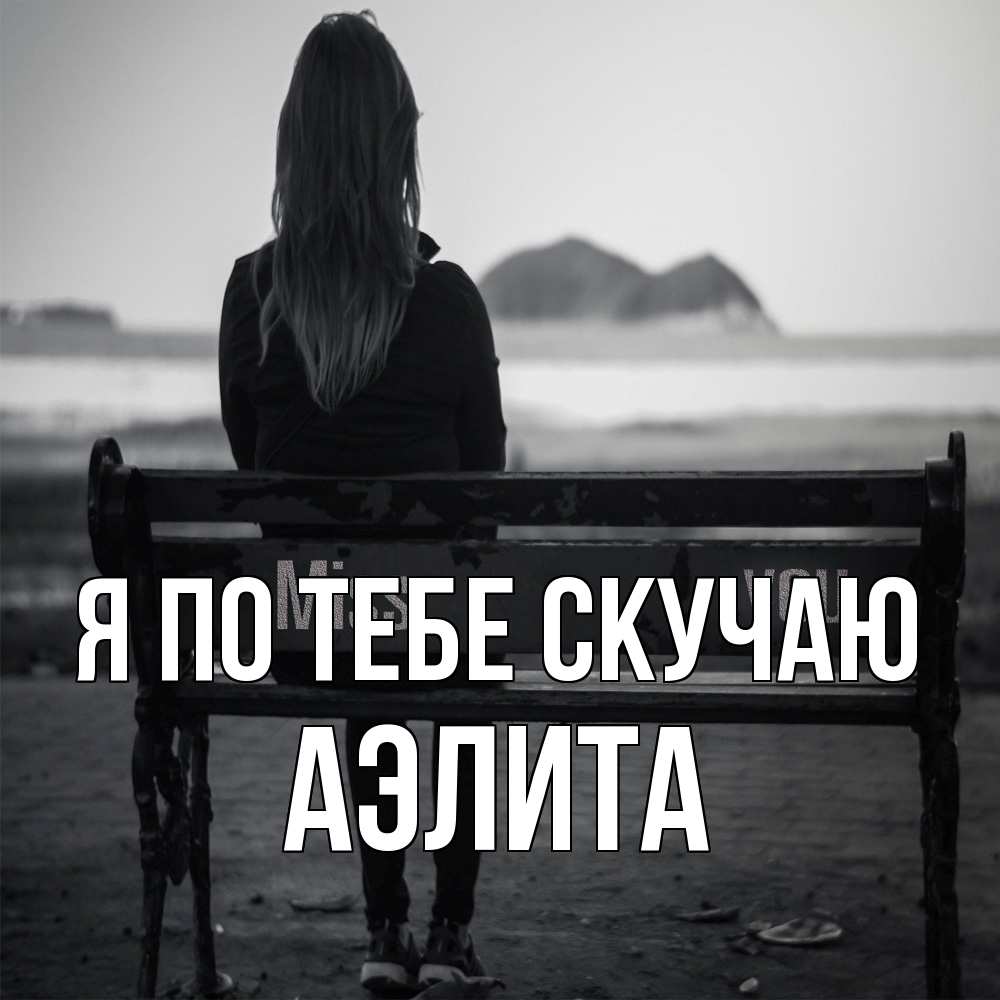 Открытка на каждый день с именем, Аэлита Я по тебе скучаю девушка одна Прикольная открытка с пожеланием онлайн скачать бесплатно 
