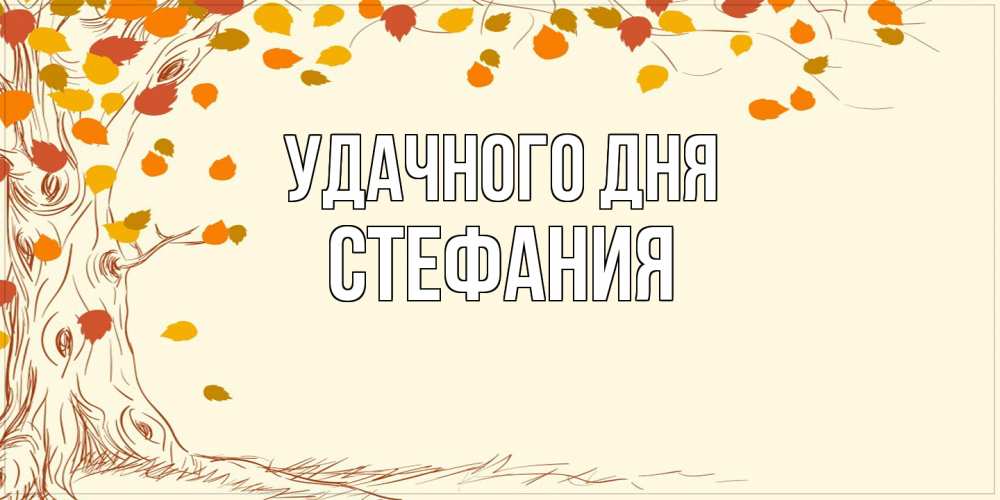 Открытка на каждый день с именем, Стефания Удачного дня осенний листопад Прикольная открытка с пожеланием онлайн скачать бесплатно 