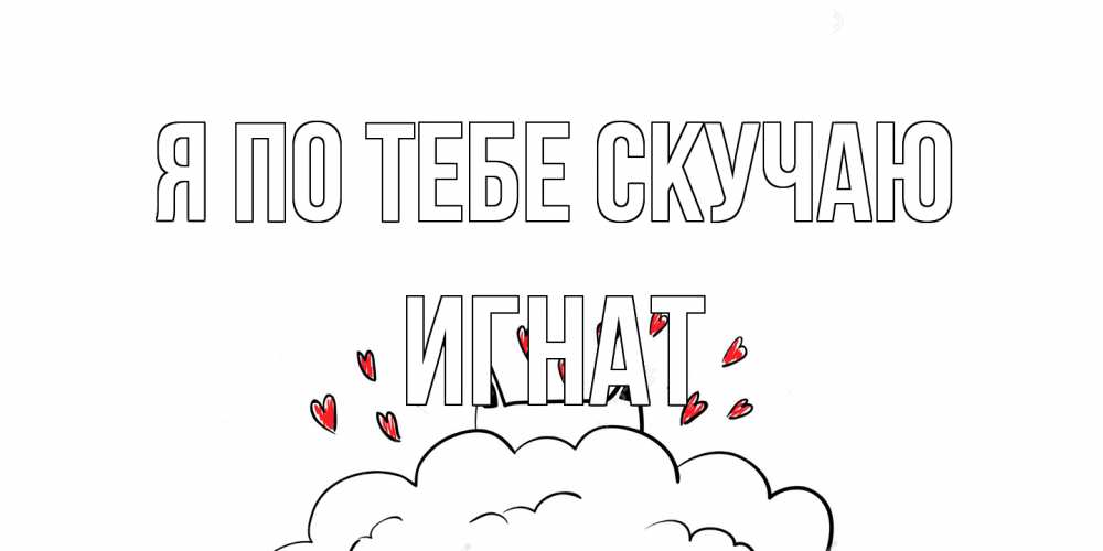 Открытка на каждый день с именем, Игнат Я по тебе скучаю котик скучает по тебе очень с сердечками Прикольная открытка с пожеланием онлайн скачать бесплатно 