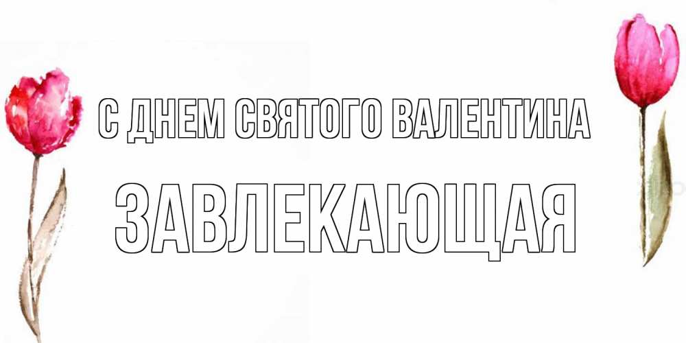 Открытка на каждый день с именем, завлекающая С днем Святого Валентина Открытки на день всех влюбленных с тюльпанами акварелью Прикольная открытка с пожеланием онлайн скачать бесплатно 