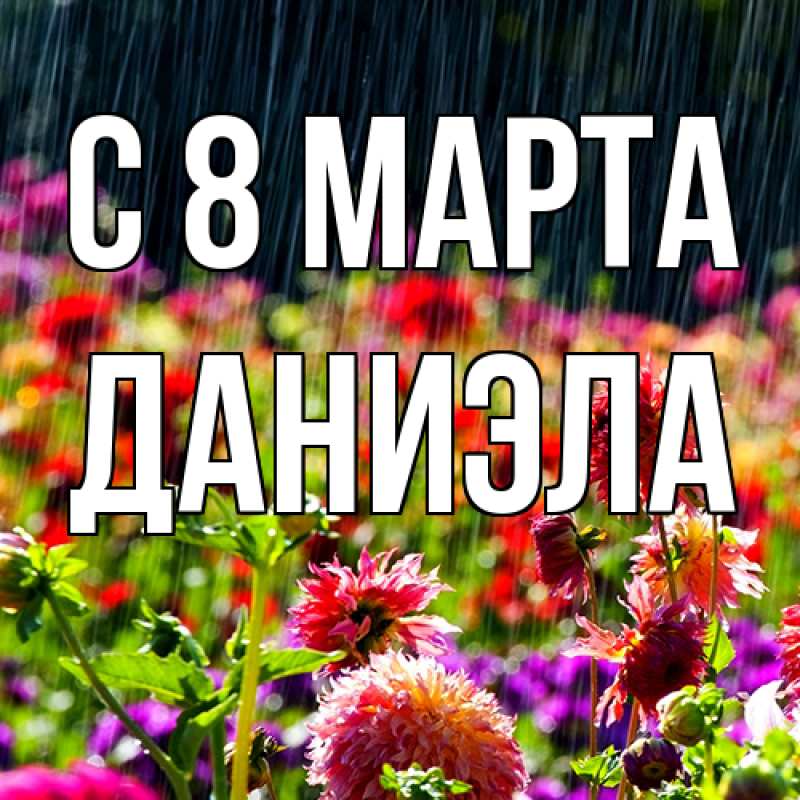 Открытка с именем, Даниэла, C 8 МАРТА